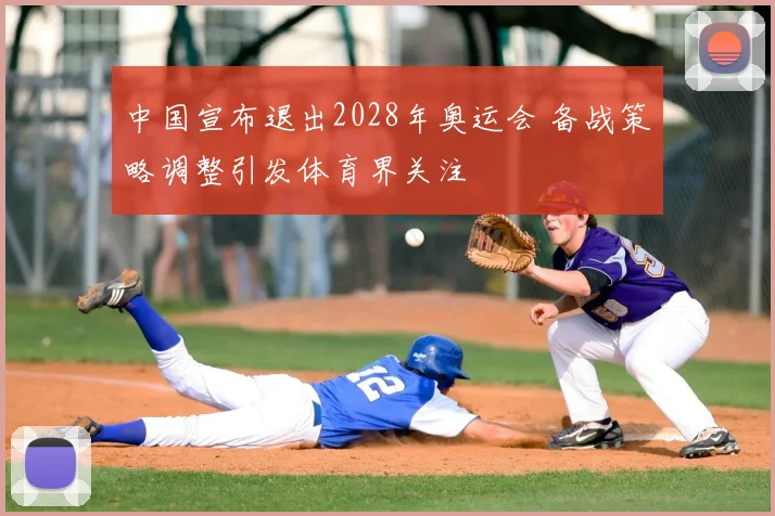 中国宣布退出2028年奥运会 备战策略调整引发体育界关注