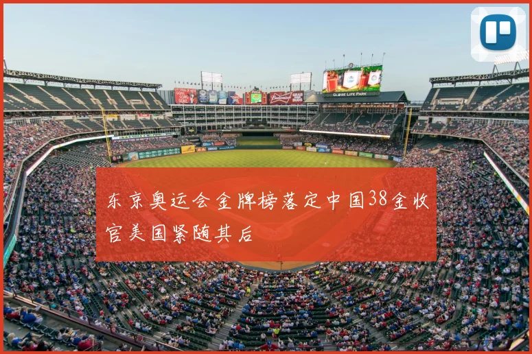 东京奥运会金牌榜落定中国38金收官美国紧随其后