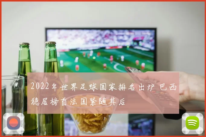 2022年世界足球国家排名出炉 巴西稳居榜首法国紧随其后